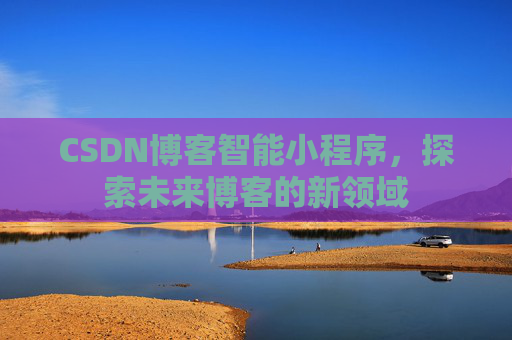 CSDN博客智能小程序，探索未来博客的新领域